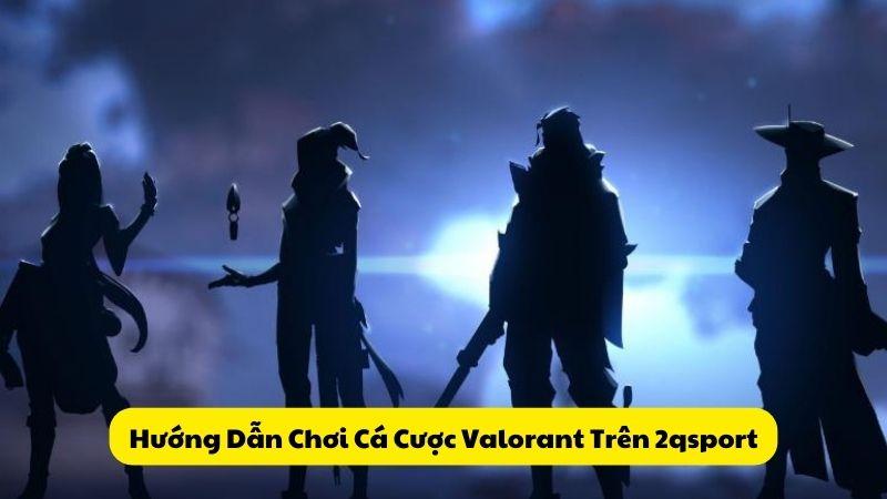 Hướng Dẫn Chơi Cá Cược Valorant Trên 2qsport