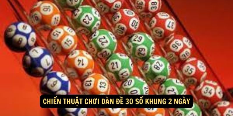 Chiến Thuật Chơi Dàn Đề 30 Số Khung 2 Ngày