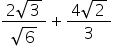 fraction numerator 2 square root of 3 over denominator square root of 6 end fraction plus fraction numerator 4 square root of 2 over denominator 3 end fraction