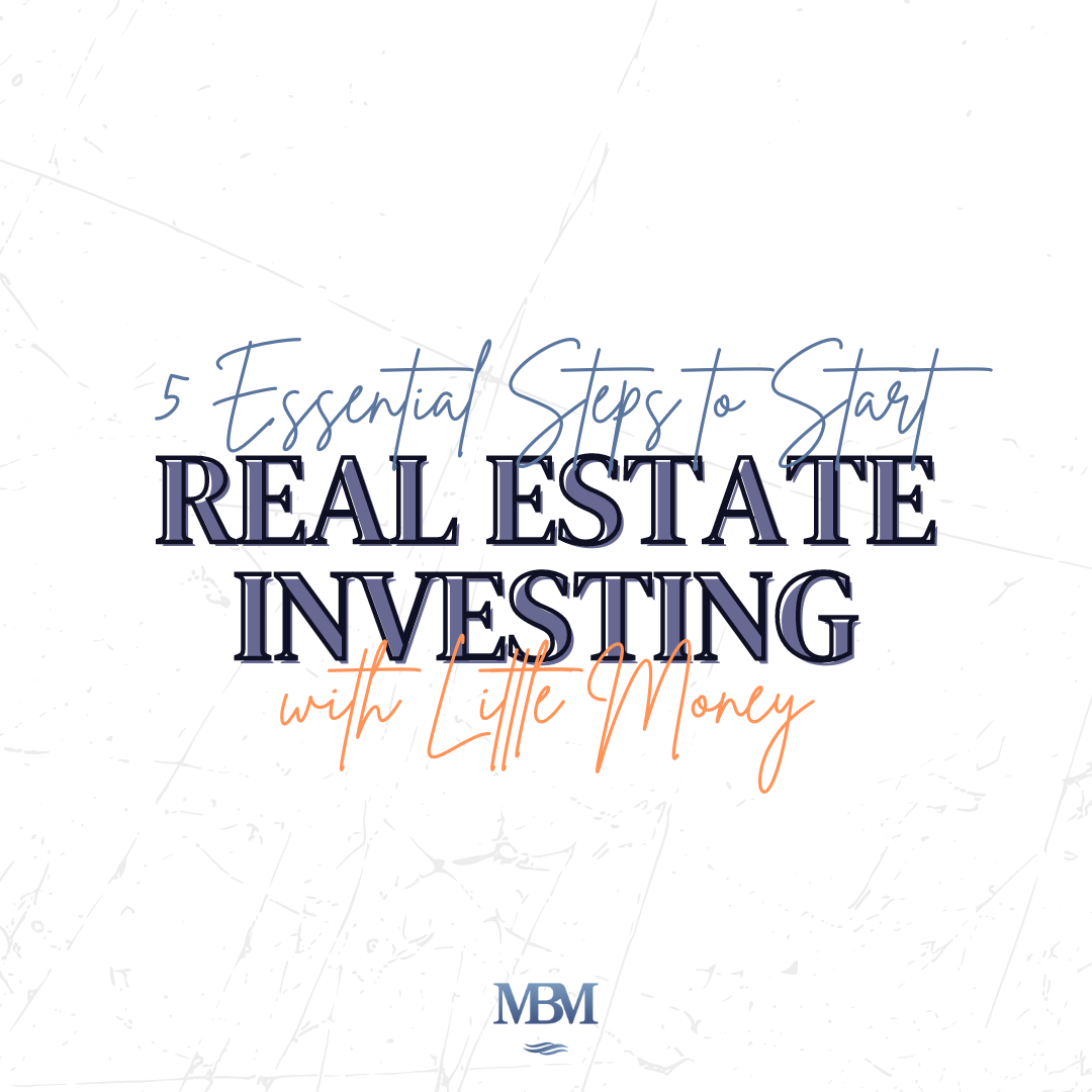 5 Essential Steps to Start Real Estate Investing with Little Money