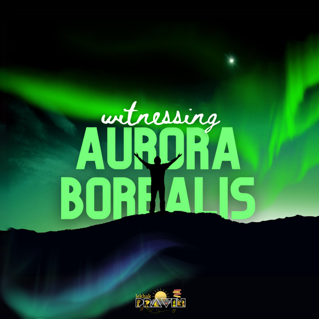 Lekhak Pravin wants To See Northern Lights (Aurora Borealis)