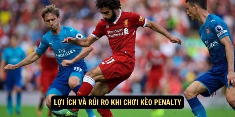 Lợi ích và rủi ro khi chơi kèo Penalty