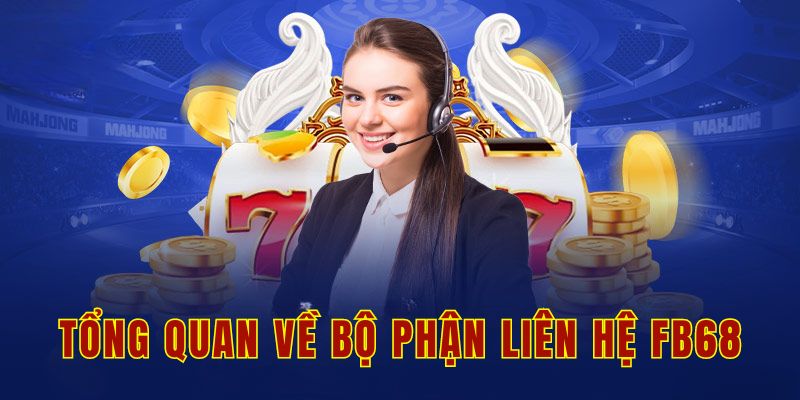 Tổng quan về bộ phận liên hệ Fb68