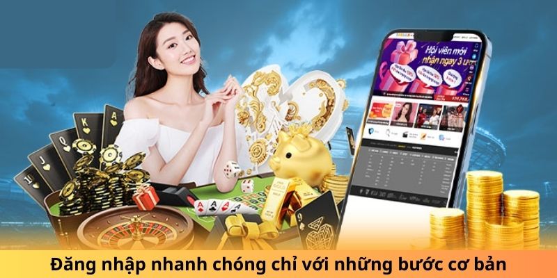 Đăng nhập nhanh chóng chỉ với những bước cơ bản