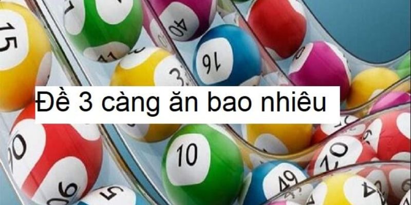 Chi tiết thông tin về đề 3 càng ăn bao nhiêu