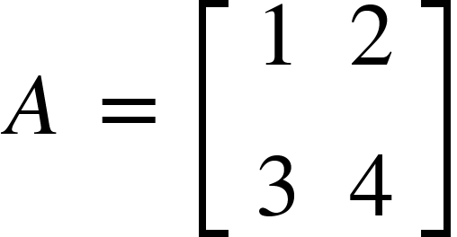 {"mathml":"<math style=\"font-family:stix;font-size:16px;\" xmlns=\"http://www.w3.org/1998/Math/MathML\"><mstyle mathsize=\"16px\"><mi>A</mi><mo>&#xA0;</mo><mo>=</mo><mo>&#xA0;</mo><mfenced open=\"[\" close=\"]\"><mtable><mtr><mtd><mn>1</mn></mtd><mtd><mn>2</mn></mtd></mtr><mtr><mtd><mn>3</mn></mtd><mtd><mn>4</mn></mtd></mtr></mtable></mfenced></mstyle></math>","truncated":false}