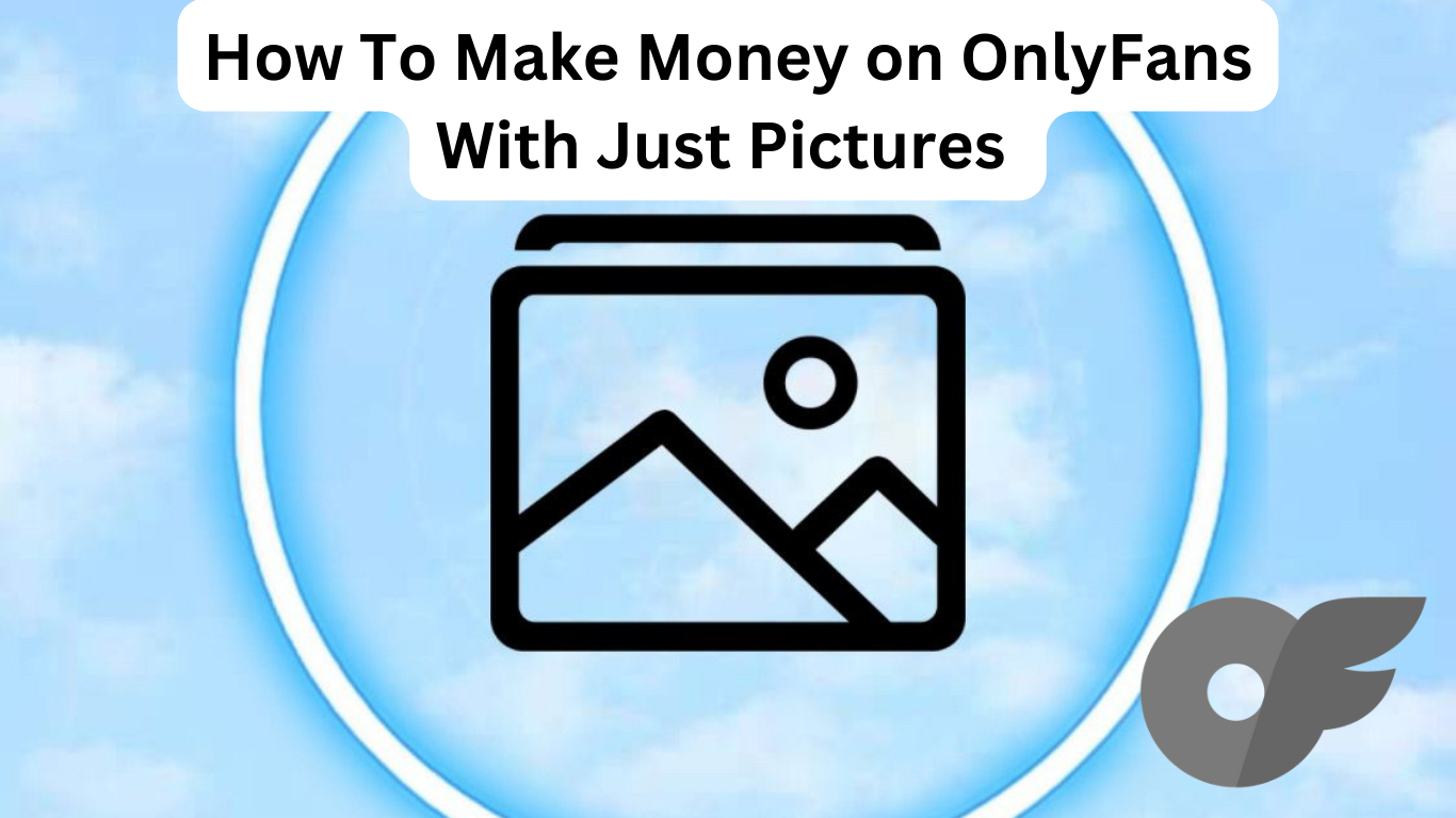 Make Money on OnlyFans With Just Pictures