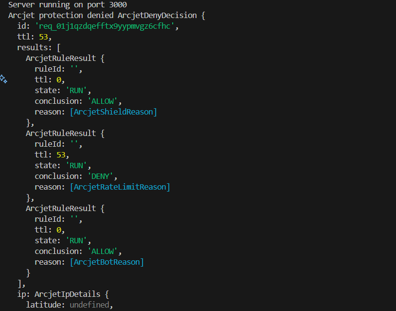 Screenshot of a server log showing the status of Arcjet protection decisions. The log indicates the server is running on port 3000 and includes multiple ArcjetRuleResult entries with details such as , , , , and . Various conclusions include 'ALLOW' and 'DENY', and reasons like ArcjetShieldReason, ArcjetRateLimitReason, and ArcjetBotReason. IP details with undefined latitude are also mentioned.