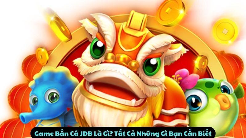 Game Bắn Cá JDB Là Gì? Tất Cả Những Gì Bạn Cần Biết