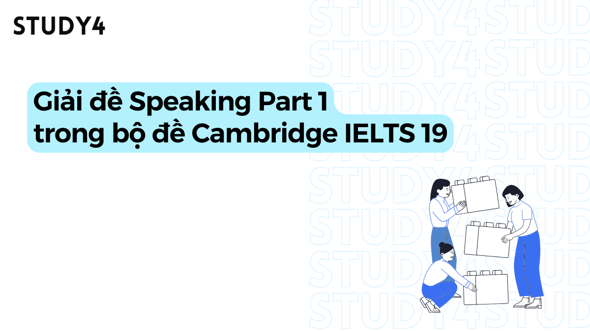 Giải đề Speaking Part 1 cho Cambridge IELTS 19