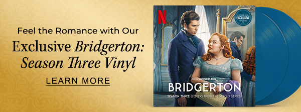 Feel the Romance with Our Exclusive <em>Bridgerton: Season Three Vinyl</em> - LEARN MORE