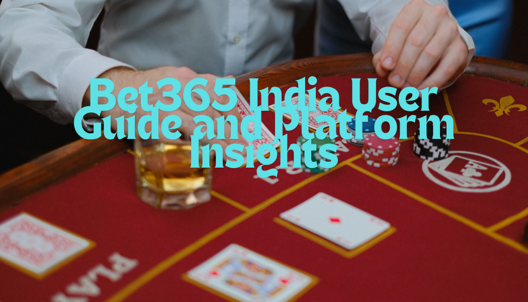 Bet365 India : User Guide and Platform Insights