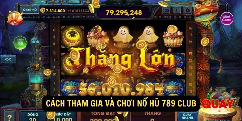 Cách tham gia và chơi Nổ Hũ 789 Club