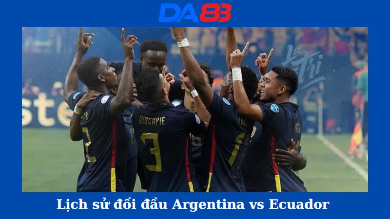 Lịch sử đối đầu giữa Argentina vs Ecuador 
