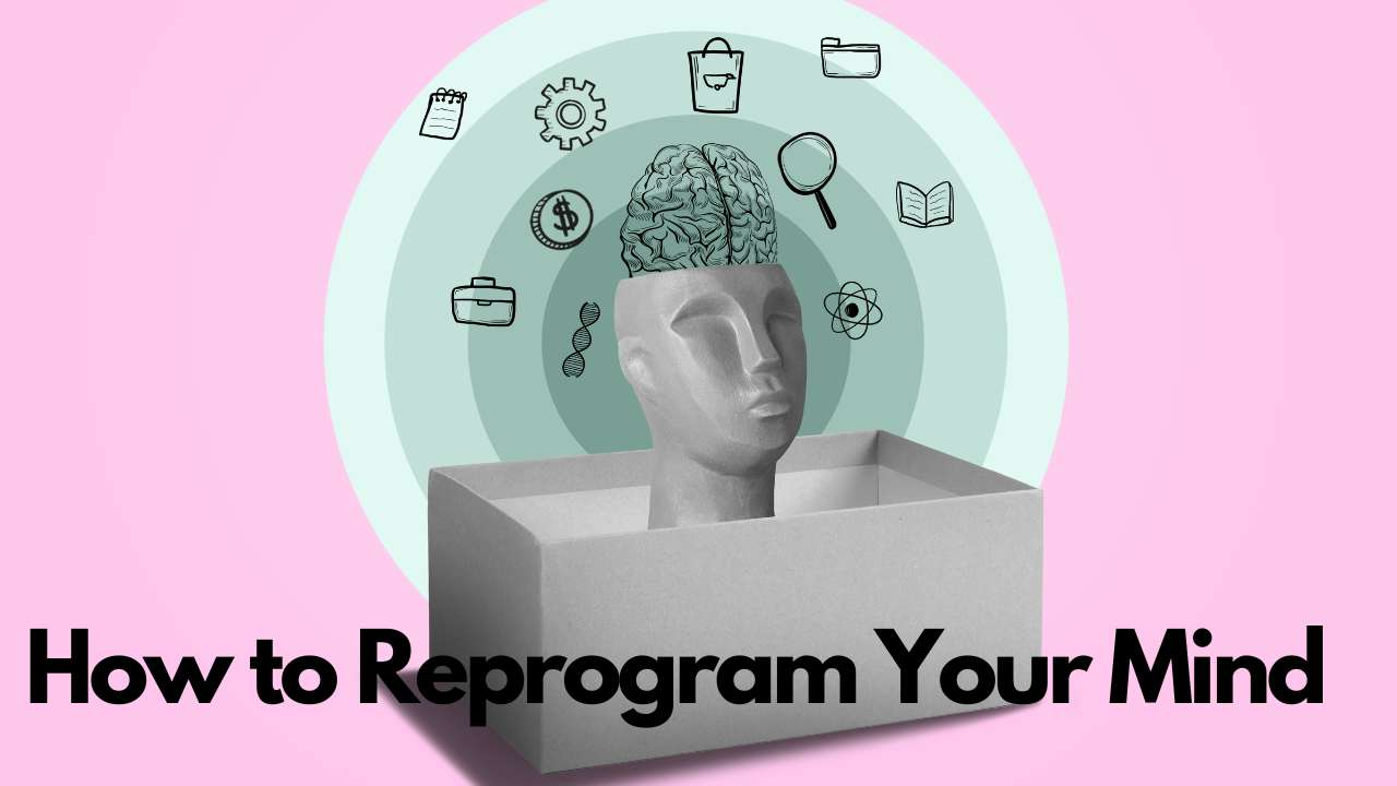 How to reprogram your mind