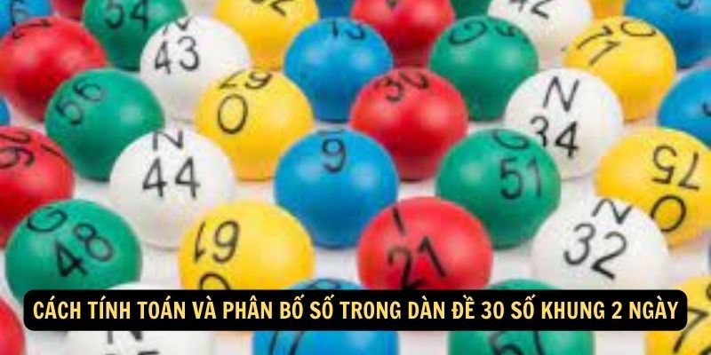 Cách tính toán và phân bố số trong Dàn Đề 30 Số Khung 2 Ngày