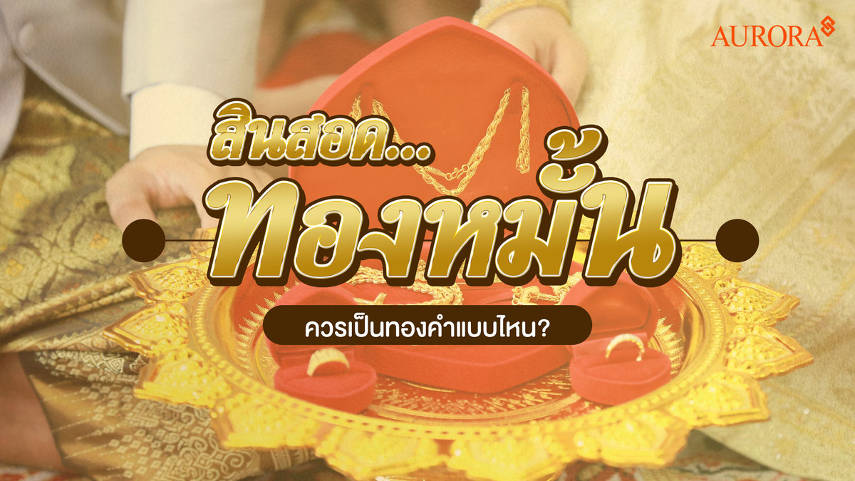 สินสอดทองหมั้น ควรเป็นทองคำแบบไหน? , ทองหมั้น , สินสอด , สินสอดควรเป็นอะไร , งานหมั้น , แต่งงาน , งานแต่งงาน