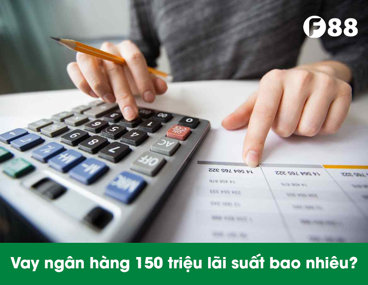 vay ngân hàng 150 triệu lãi suất bao nhiêu