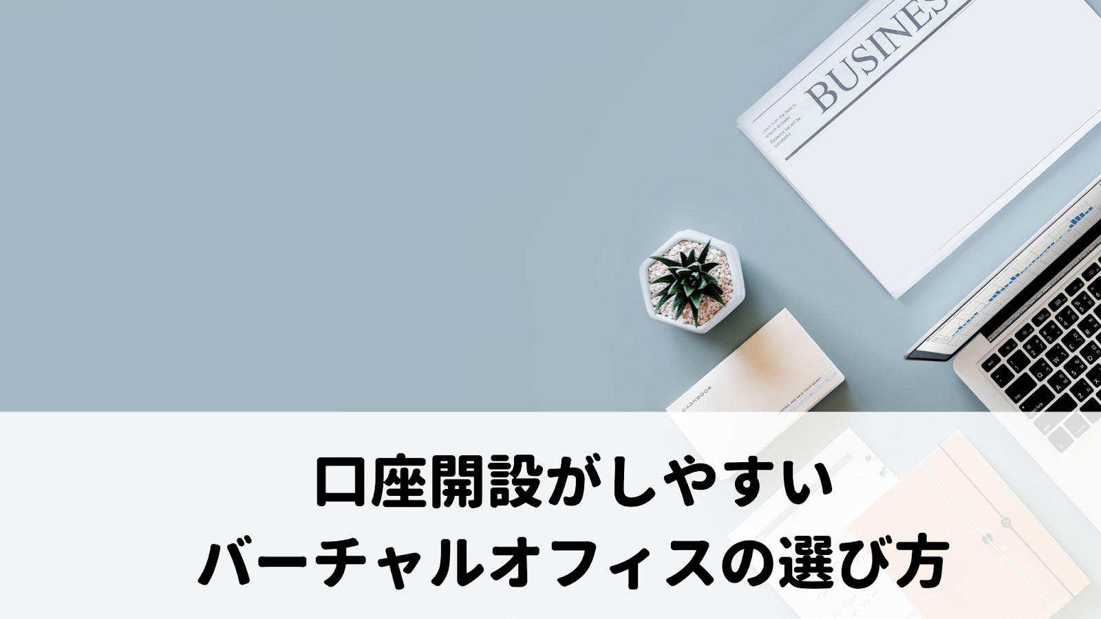 口座開設がしやすいバーチャルオフィスの選び方とは？