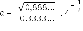 a equals space fraction numerator square root of 0 comma 888... end root over denominator 0.3333... end fraction space. space 4 to the power of negative 1 half end exponent