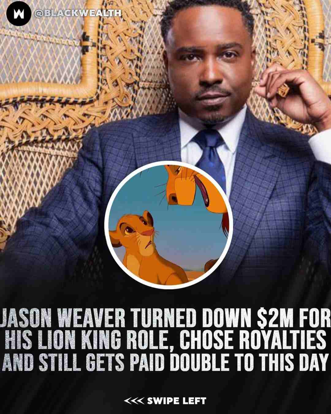 Jason gets huge royalities for his Voice Acting for Lion King Role