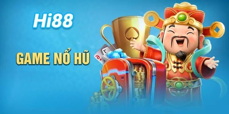 Nổ hũ HI88 - Sảnh Cược Toàn Diện, Hội Tụ Nhiều Siêu Phẩm