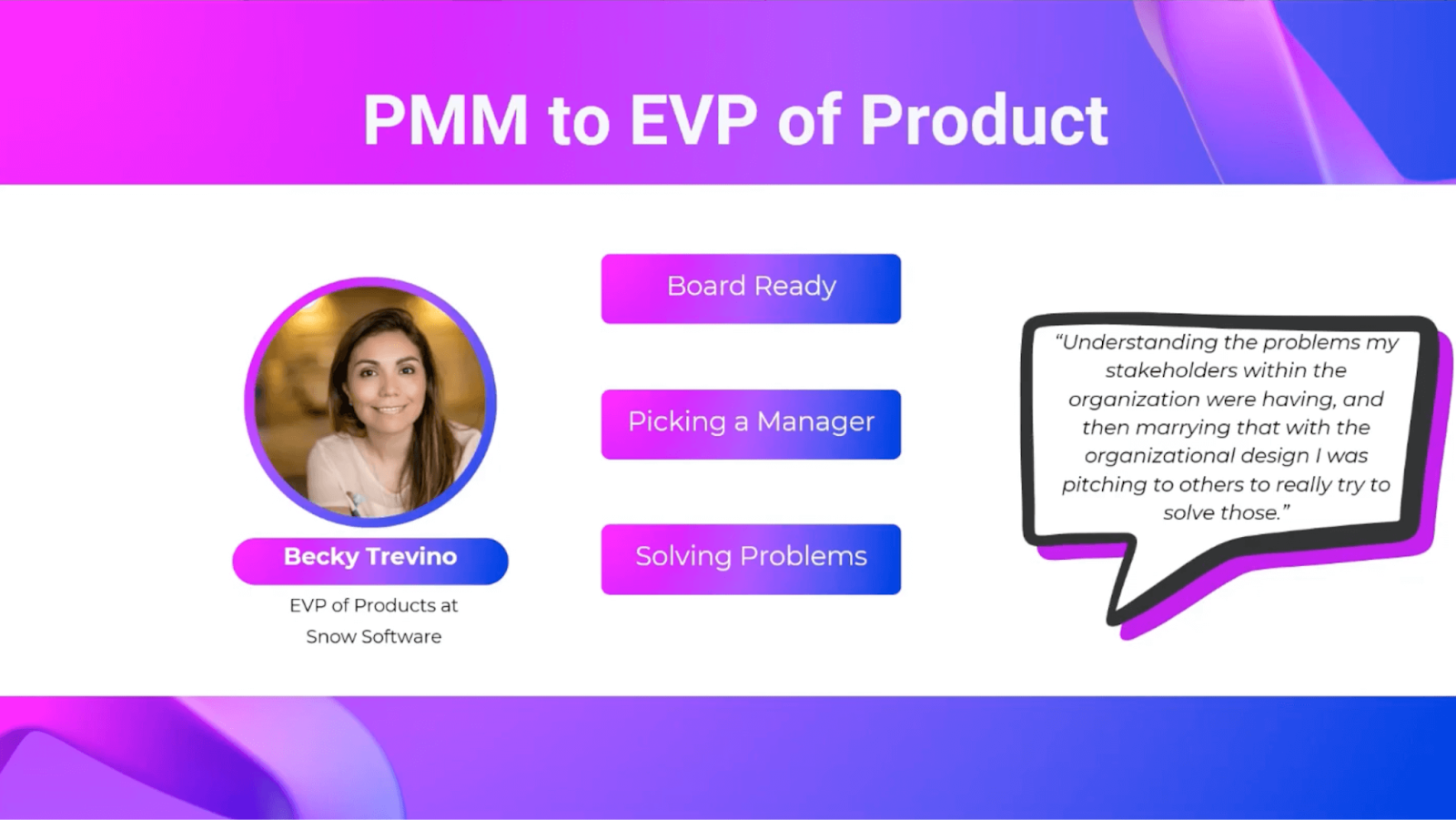 Becky Trevino, PMM to EVP of Product. Advice: be board ready, pick your manager wisely, solve problems.