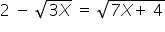 2 space minus space square root of 3 X end root space equals space square root of 7 X plus space 4 end root