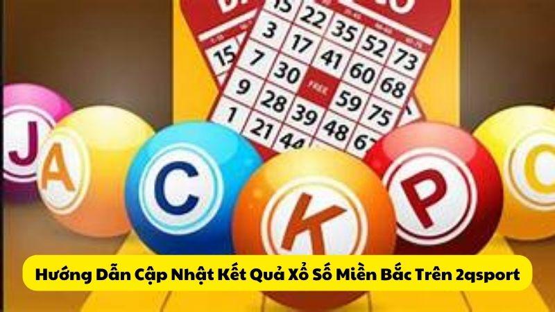 Hướng Dẫn Cập Nhật Kết Quả Xổ Số Miền Bắc Trên 2qsport