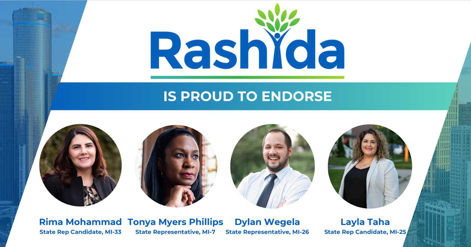 Rashida is proud to endorse Rima Mohammad, Tonya Myers Phillips, Dylan Wegela, and Layla Taha