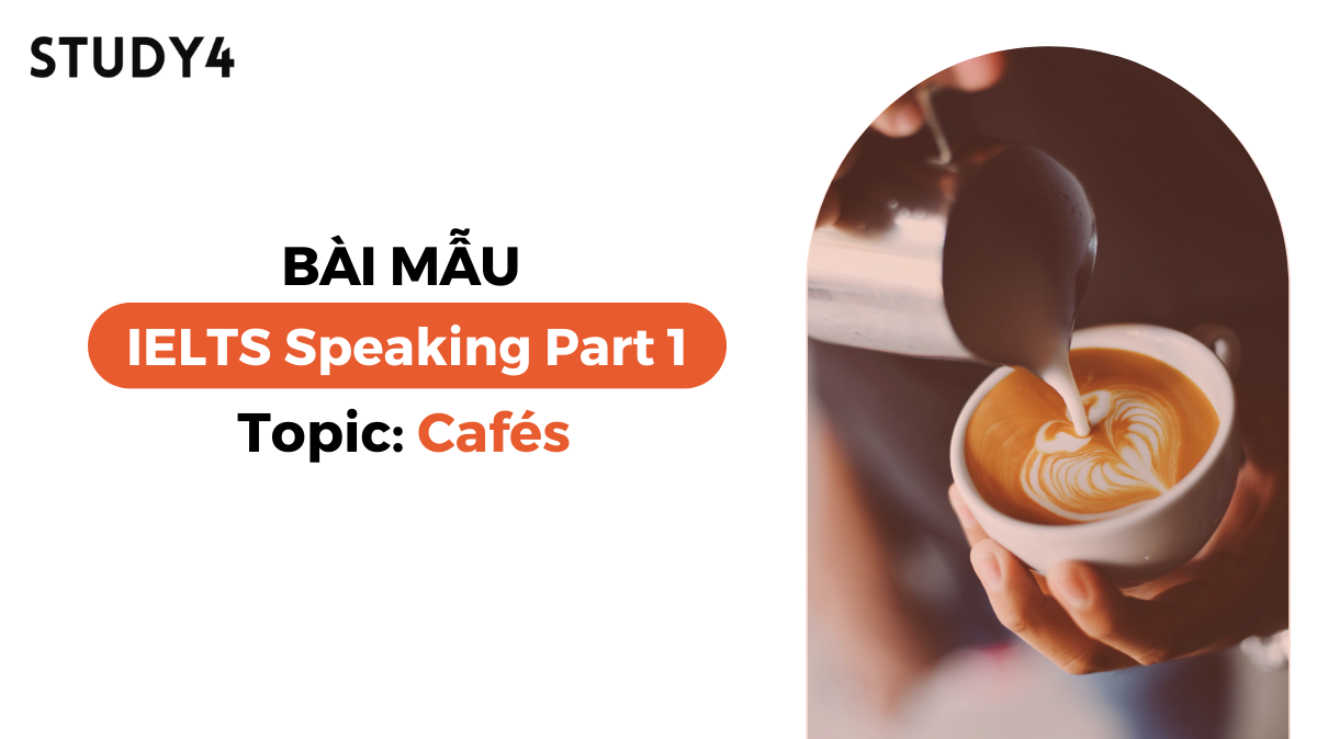 Bài mẫu IELTS Speaking Part 1 - Topic: Cafés (Cambridge 19 Test 4)