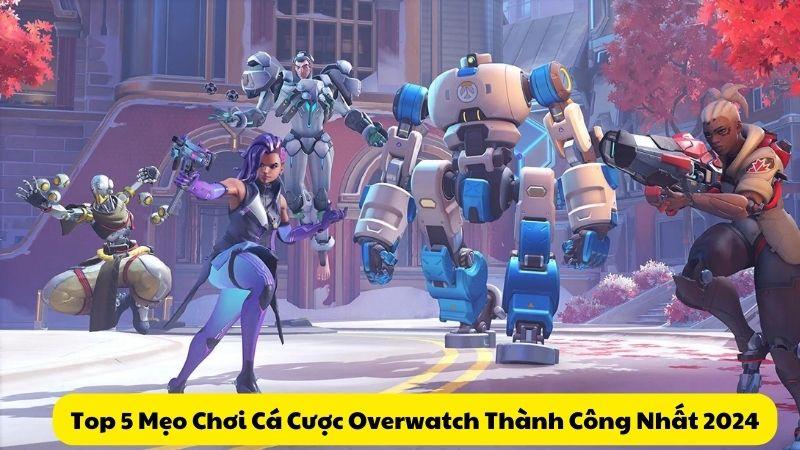 Top 5 Mẹo Chơi Cá Cược Overwatch Thành Công Nhất 2024