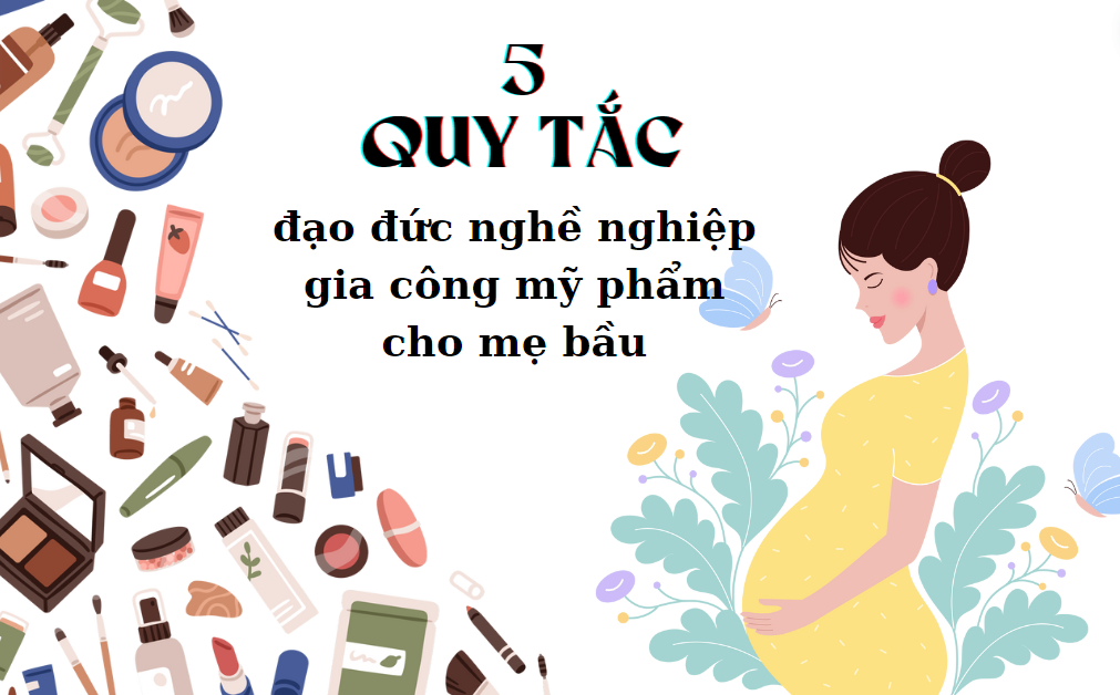 5 nguyên tắc đạo đức nghề nghiệp khi sản xuất mỹ phẩm cho bà bầu