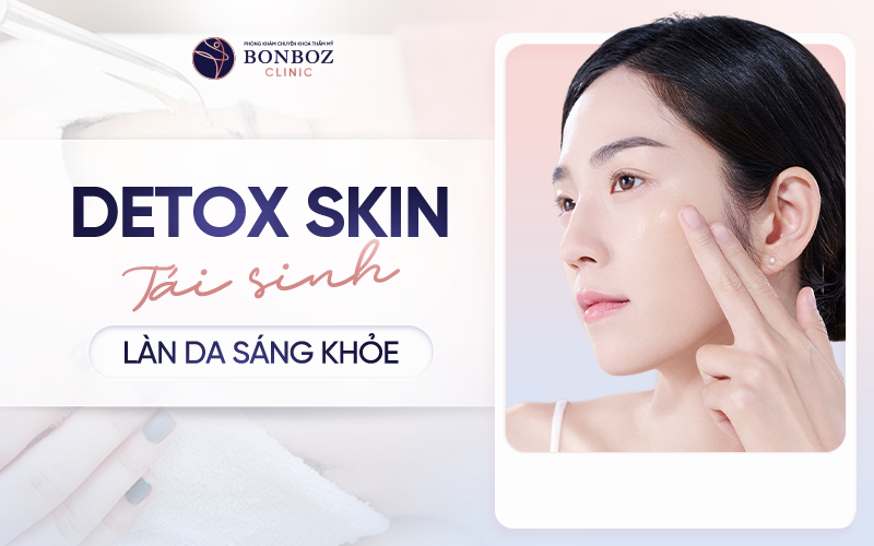 Detox skin - Tái sinh làn da sáng, khỏe