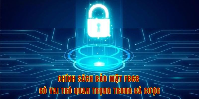 Chính sách bảo mật Fb68 có vai trò quan trọng trong cá cược