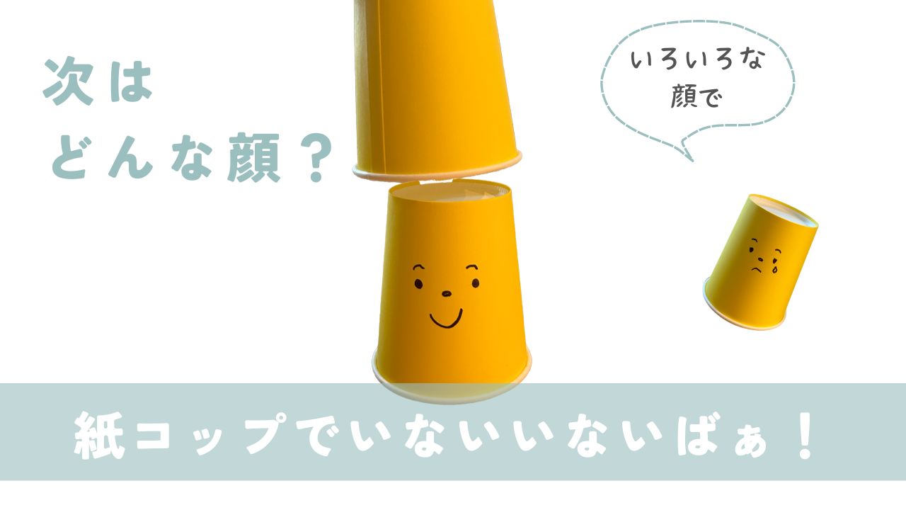  4、「紙コップでいないいないばぁ！」次はどんな顔？