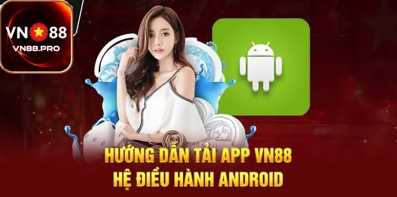 4 thao tác tải app của vn88 về thiết bị Android nhanh chóng