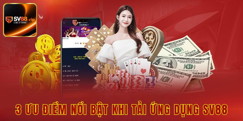 3 ưu điểm nổi bật khi tải ứng dụng sv88