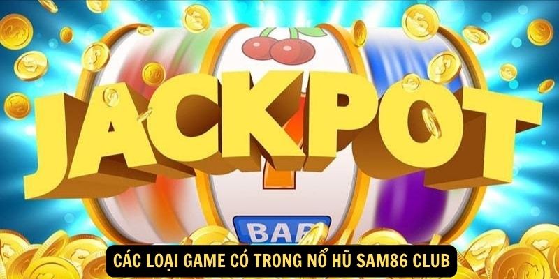 Các loại game có trong Nổ Hũ Sam86 Club