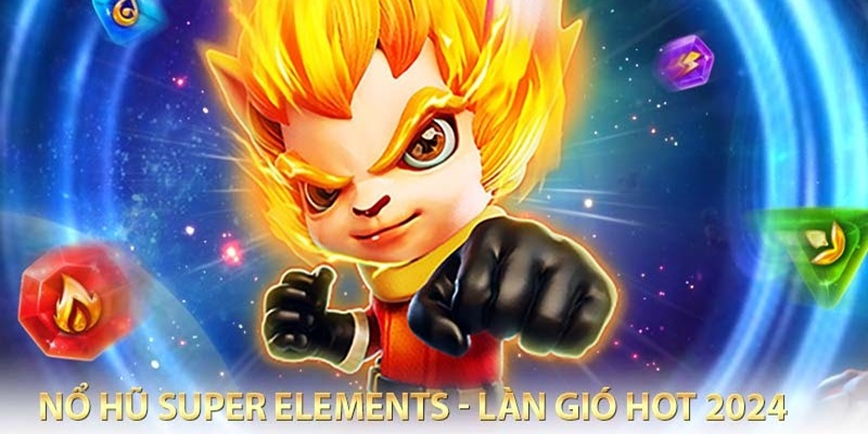Những thông tin cần nắm về nổ hũ Super Elements