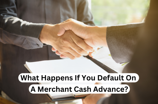 What Happens If You Default On A Merchant Cash Advance?