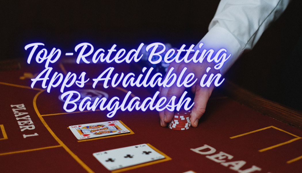 Top-Rated Betting Apps Available in Bangladesh.