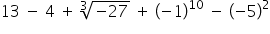 13 space minus space 4 space plus space cube root of negative 27 end root space plus space open parentheses negative 1 close parentheses to the power of 10 space minus space open parentheses negative 5 close parentheses squared