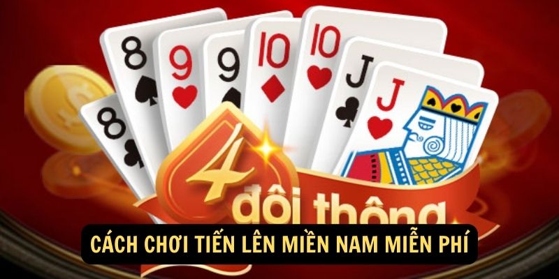 Cách chơi Tiến Lên Miền Nam Miễn Phí