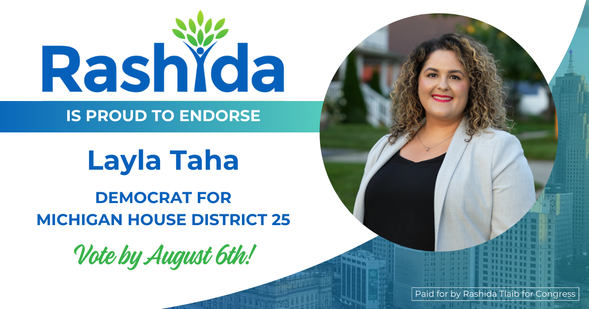 Rashida is proud to endorse Layla Taha, Democrat for Michigan House District 25. Vote by August 6th!