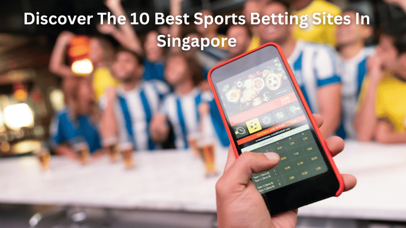 Discover The 10 Best Sports Betting Sites In Singapore
