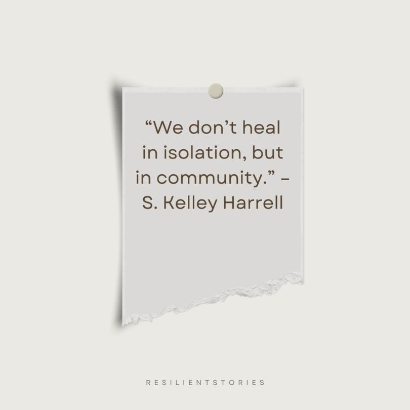 "We don't heal in isolation, but in community." - S. Kelley Harrell