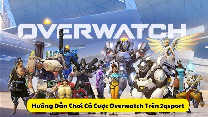 Hướng Dẫn Chơi Cá Cược Overwatch Trên 2qsport