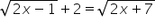 square root of 2 x minus 1 end root plus 2 equals square root of 2 x plus 7 end root