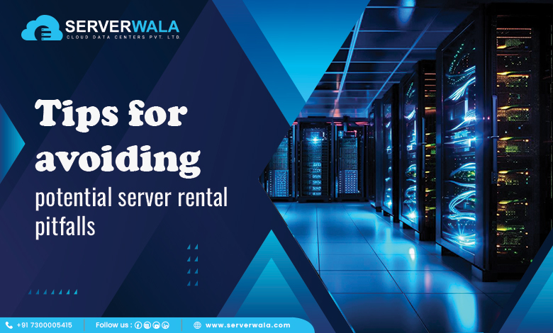 Tips for Avoiding Potential Server Rental Pitfalls